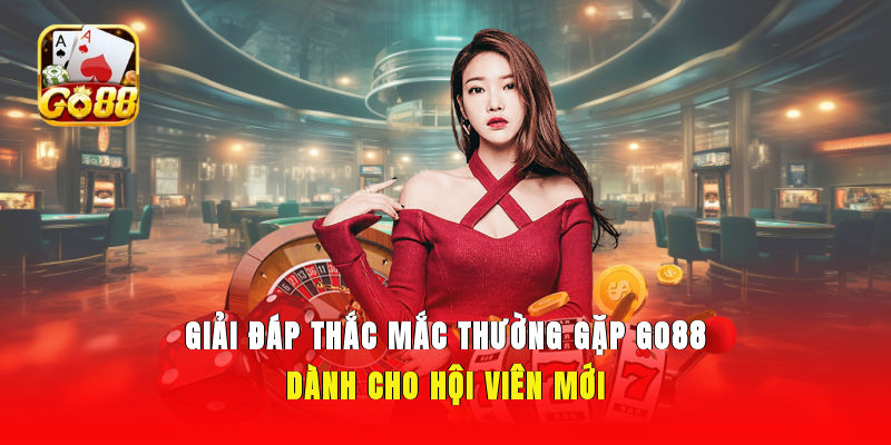 Giải đáp thắc mắc thường gặp GO88 dành cho hội viên mới