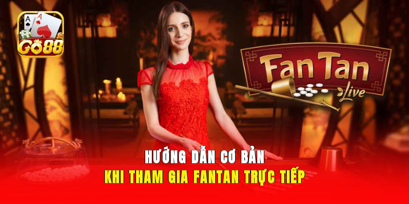 Hướng dẫn cơ bản khi tham gia Fantan trực tiếp