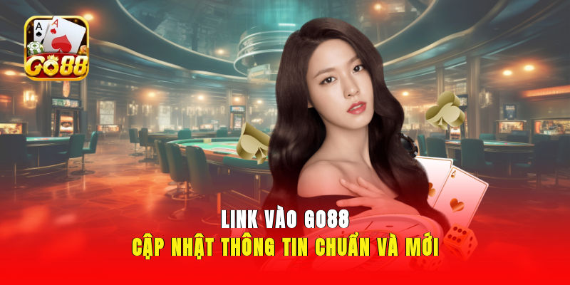 Link Vào GO88 - Cập Nhật Thông Tin Chuẩn Và Mới