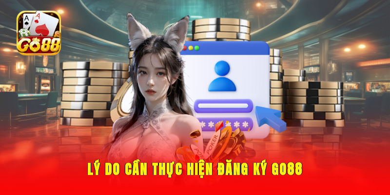 Lý do cần thực hiện đăng ký GO88