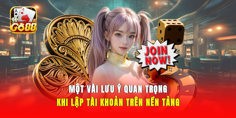 Một vài lưu ý quan trọng khi lập tài khoản trên nền tảng
